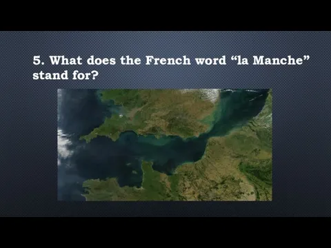 5. What does the French word “la Manche” stand for?