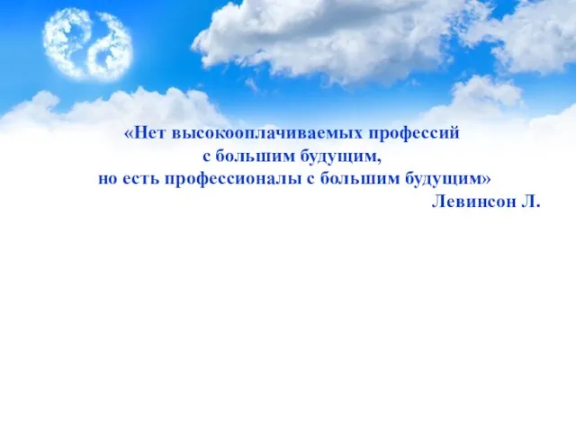 «Нет высокооплачиваемых профессий с большим будущим, но есть профессионалы с большим будущим» Левинсон Л.