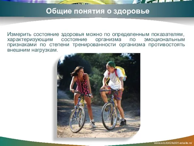 www.avk.40424s001.edusite.ru/ Общие понятия о здоровье Измерить состояние здоровья можно по определенным показателям,