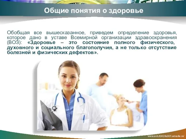 www.avk.40424s001.edusite.ru/ Общие понятия о здоровье Обобщая все вышесказанное, приведем определение здоровья, которое