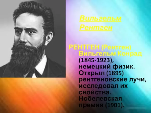 Вильгельм Рентген РЕНТГЕН (Рентген) Вильгельм Конрад (1845-1923), немецкий физик. Открыл (1895) рентгеновские