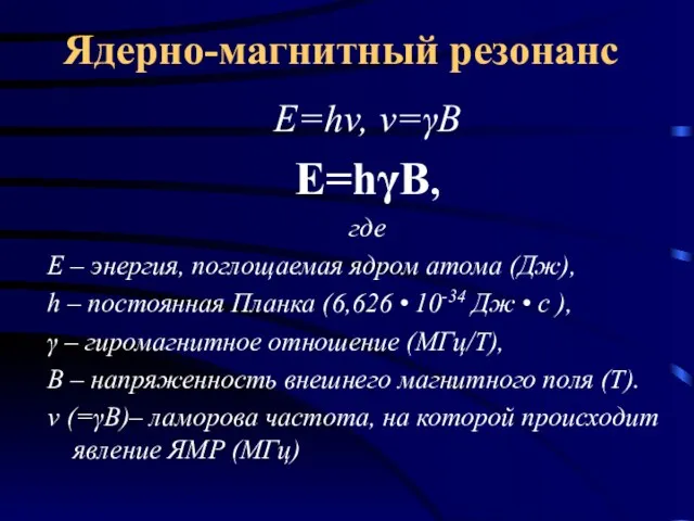 Ядерно-магнитный резонанс E=hν, ν=γB E=hγB, где E – энергия, поглощаемая ядром атома