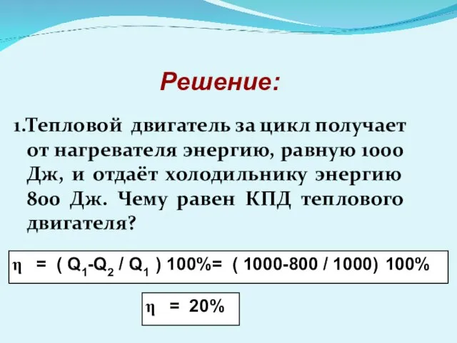 1.Тепловой двигатель за цикл получает от нагревателя энергию, равную 1000 Дж, и