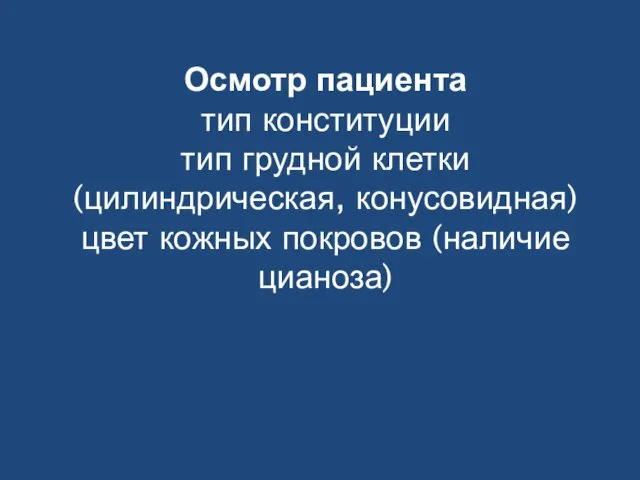 Осмотр пациента тип конституции тип грудной клетки (цилиндрическая, конусовидная) цвет кожных покровов (наличие цианоза)