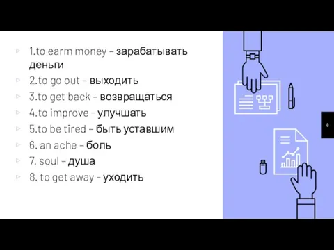 1.to earm money – зарабатывать деньги 2.to go out – выходить 3.to