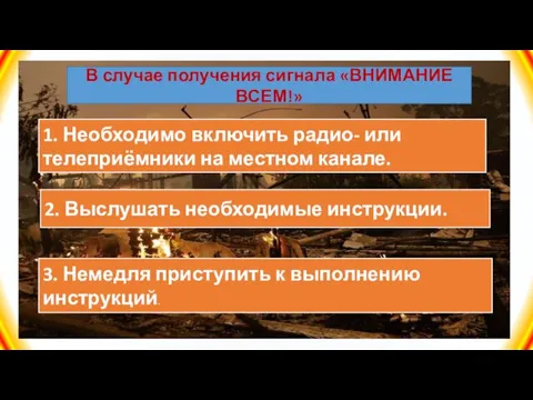 В случае получения сигнала «ВНИМАНИЕ ВСЕМ!» 1. Необходимо включить радио- или телеприёмники