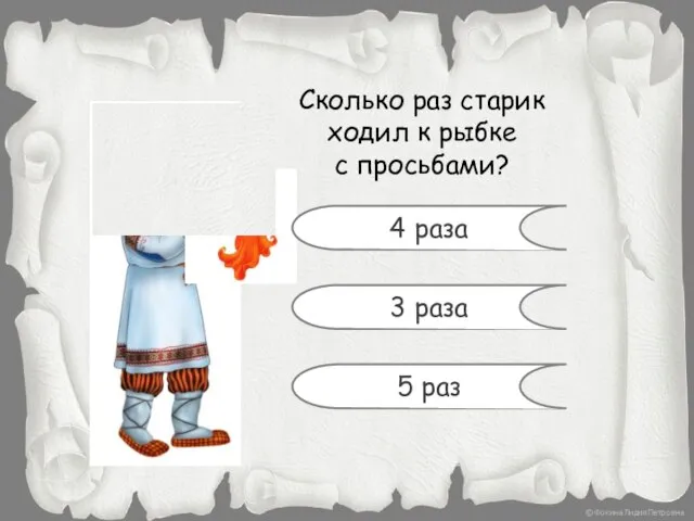 Сколько раз старик ходил к рыбке с просьбами? 4 раза 3 раза 5 раз