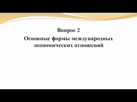 Вопрос 2 Основные формы международных экономических отношений