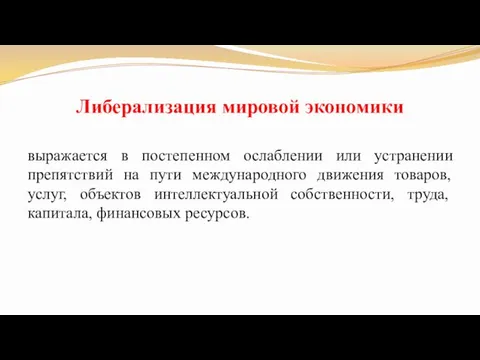 Либерализация мировой экономики выражается в постепенном ослаблении или устранении препятствий на пути