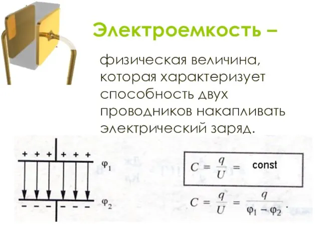 физическая величина, которая характеризует способность двух проводников накапливать электрический заряд. Электроемкость –