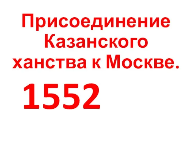 Присоединение Казанского ханства к Москве.