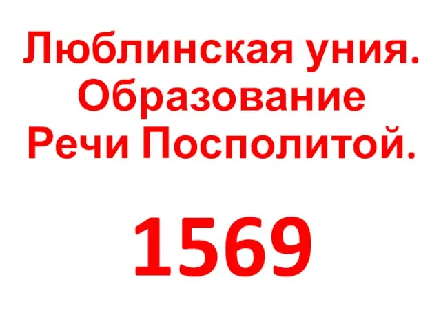 Люблинская уния. Образование Речи Посполитой. 1569