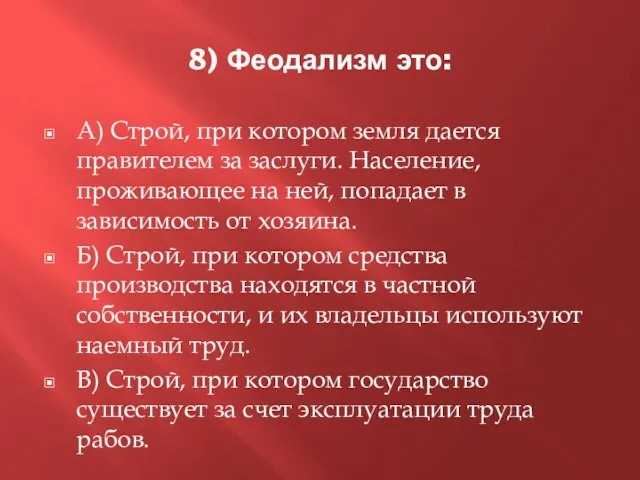 8) Феодализм это: А) Строй, при котором земля дается правителем за заслуги.