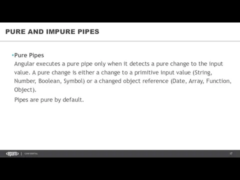 PURE AND IMPURE PIPES Pure Pipes Angular executes a pure pipe only