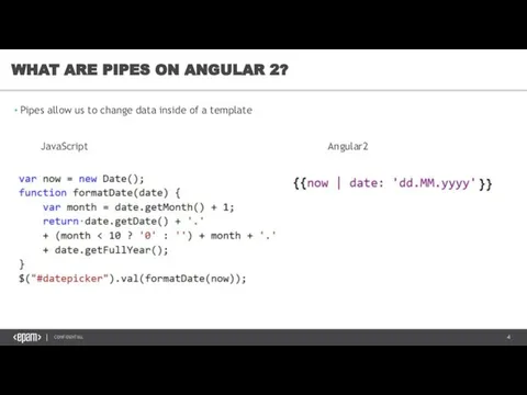 Pipes allow us to change data inside of a template JavaScript Angular2