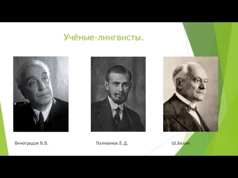 Учёные-лингвисты. Виноградов В.В. Поливанов.Е.Д. Ш.Балли