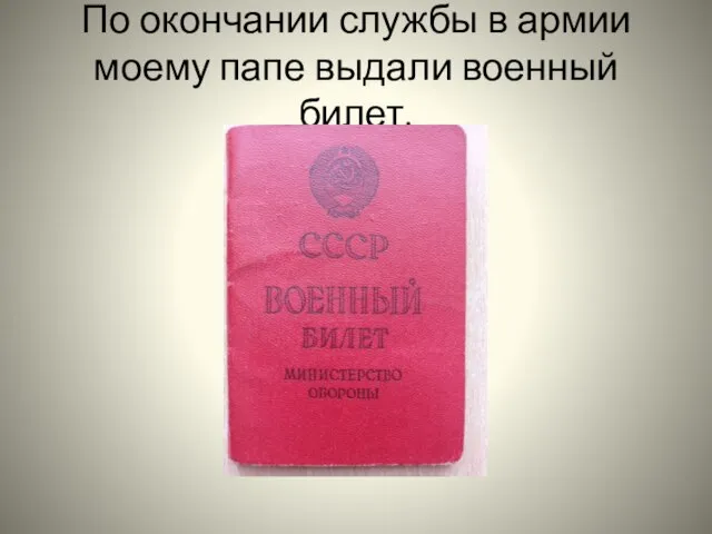 По окончании службы в армии моему папе выдали военный билет.