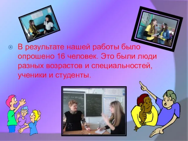 В результате нашей работы было опрошено 16 человек. Это были люди разных