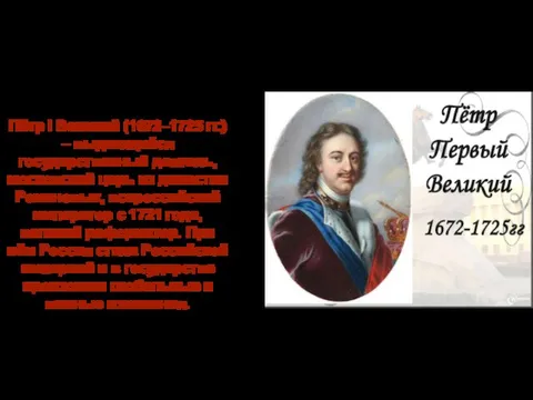 Пётр I Великий (1672–1725 гг.) – выдающийся государственный деятель, московский царь из