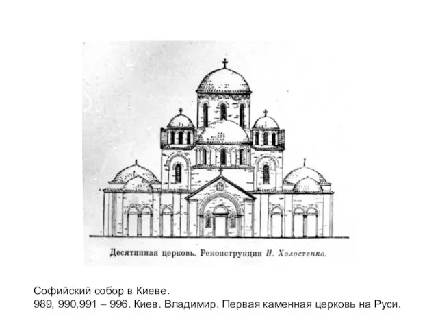 Софийский собор в Киеве. 989, 990,991 – 996. Киев. Владимир. Первая каменная церковь на Руси.