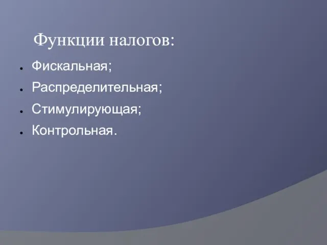 Функции налогов: Фискальная; Распределительная; Стимулирующая; Контрольная.