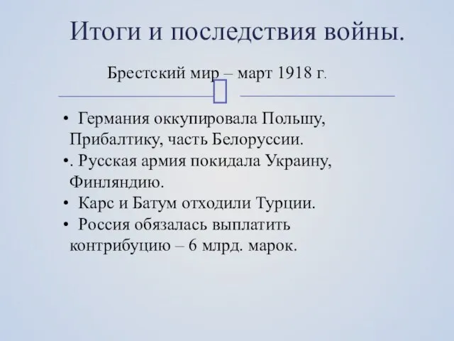 Итоги и последствия войны. Брестский мир – март 1918 г. Германия оккупировала