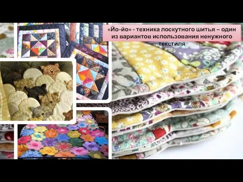 «Йо-йо» - техника лоскутного шитья – один из вариантов использования ненужного текстиля