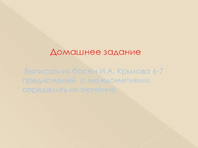 Домашнее задание Выписать из басен И.А. Крылова 6-7 предложений с междометиями, определить их значение.