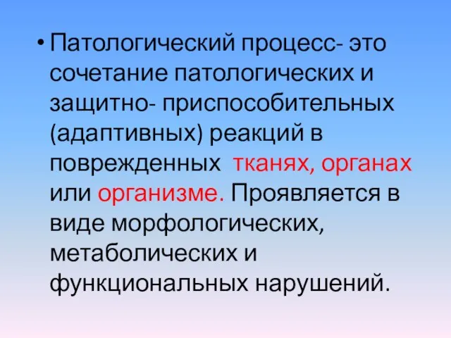 Патологический процесс- это сочетание патологических и защитно- приспособительных (адаптивных) реакций в поврежденных