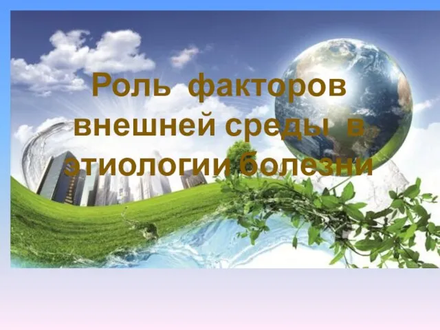 Роль факторов внешней среды в этиологии болезни