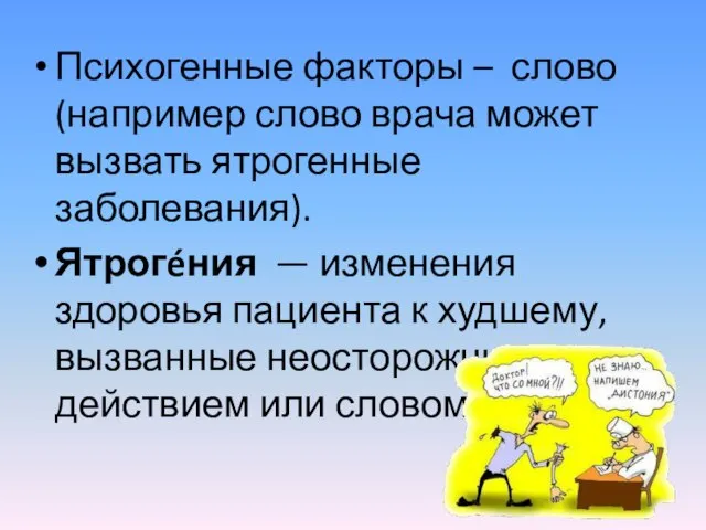 Психогенные факторы – слово (например слово врача может вызвать ятрогенные заболевания). Ятрогéния