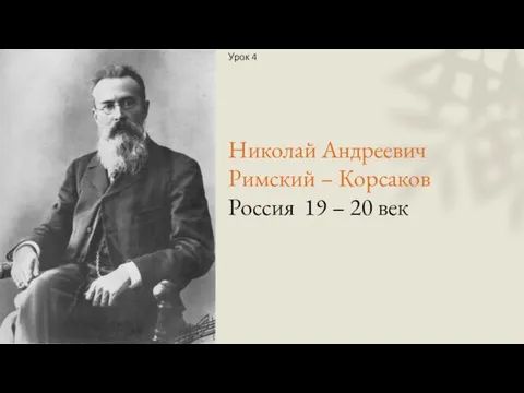 Николай Андреевич Римский – Корсаков Россия 19 – 20 век Урок 4
