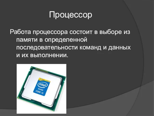 Процессор Работа процессора состоит в выборе из памяти в определенной последовательности команд