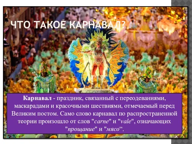 ЧТО ТАКОЕ КАРНАВАЛ? Карнавал - праздник, связанный с переодеваниями, маскарадами и красочными