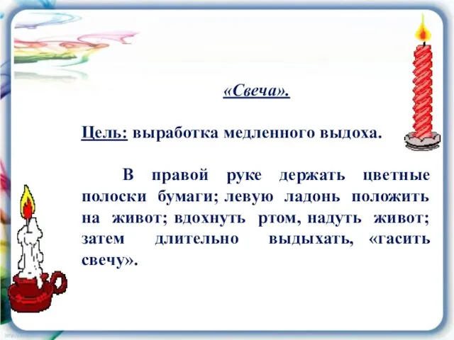 «Свеча». Цель: выработка медленного выдоха. В правой руке держать цветные полоски бумаги;