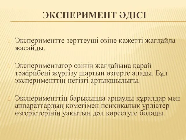 ЭКСПЕРИМЕНТ ӘДІСІ Экспериментте зерттеуші өзіне қажетті жағдайда жасайды. Экспериментатор өзінің жағдайына қарай