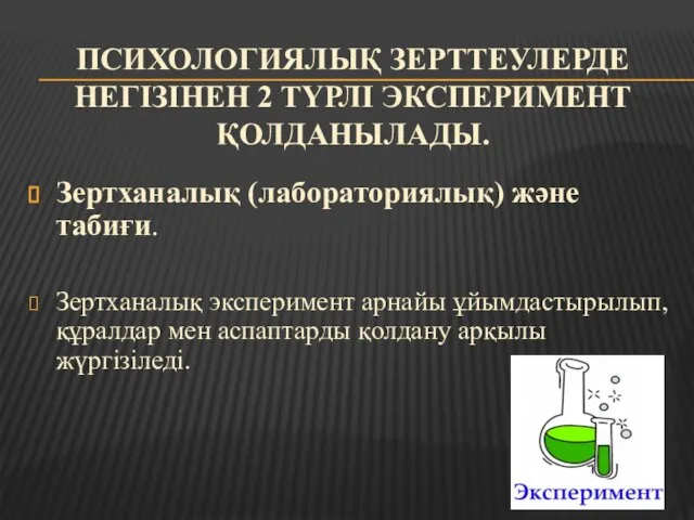 ПСИХОЛОГИЯЛЫҚ ЗЕРТТЕУЛЕРДЕ НЕГІЗІНЕН 2 ТҮРЛІ ЭКСПЕРИМЕНТ ҚОЛДАНЫЛАДЫ. Зертханалық (лабораториялық) және табиғи. Зертханалық