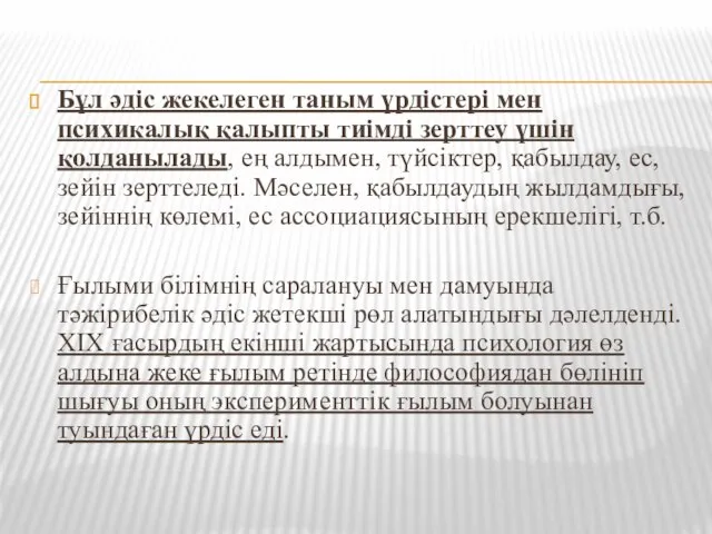 Бұл әдіс жекелеген таным үрдістері мен психикалық қалыпты тиімді зерттеу үшін қолданылады,