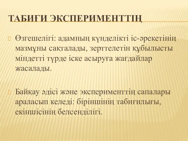 ТАБИҒИ ЭКСПЕРИМЕНТТІҢ Өзгешелігі: адамның күнделікті іс-әрекетінің мазмұны сақталады, зерттелетін құбылысты міндетті түрде