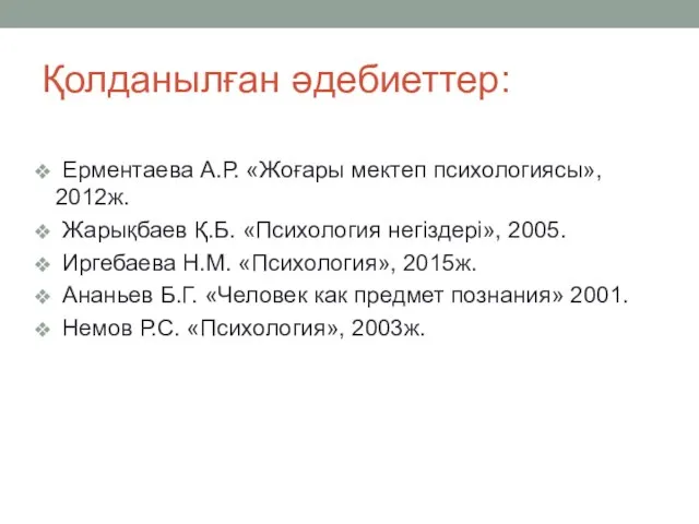 Қолданылған әдебиеттер: Ерментаева А.Р. «Жоғары мектеп психологиясы», 2012ж. Жарықбаев Қ.Б. «Психология негіздері»,