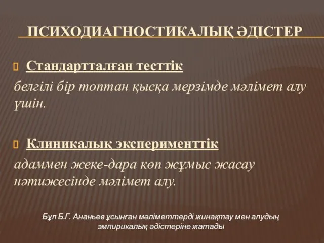 ПСИХОДИАГНОСТИКАЛЫҚ ӘДІСТЕР Стандартталған тесттік белгілі бір топтан қысқа мерзімде мәлімет алу үшін.