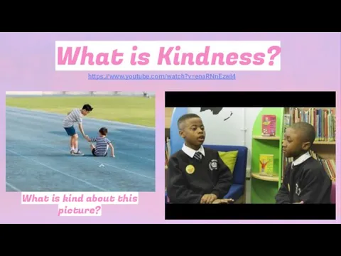 What is kind about this picture? What is Kindness? https://www.youtube.com/watch?v=enaRNnEzwi4
