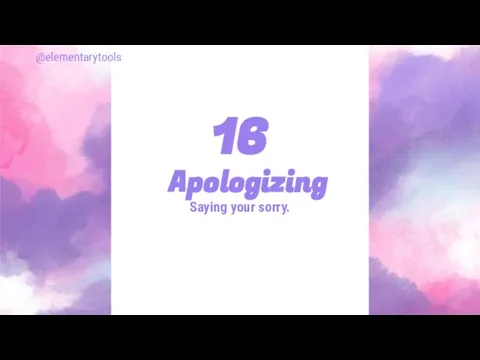 Apologizing Saying your sorry. 16 @elementarytools