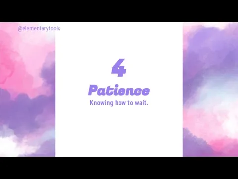 Patience Knowing how to wait. 4 @elementarytools
