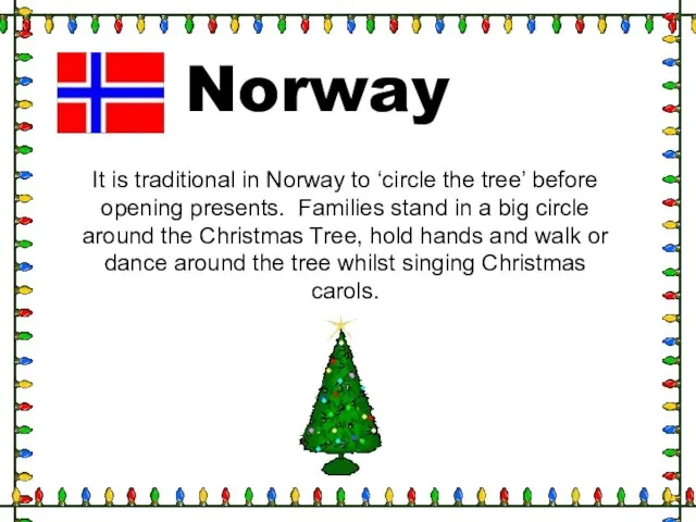 Norway It is traditional in Norway to ‘circle the tree’ before opening