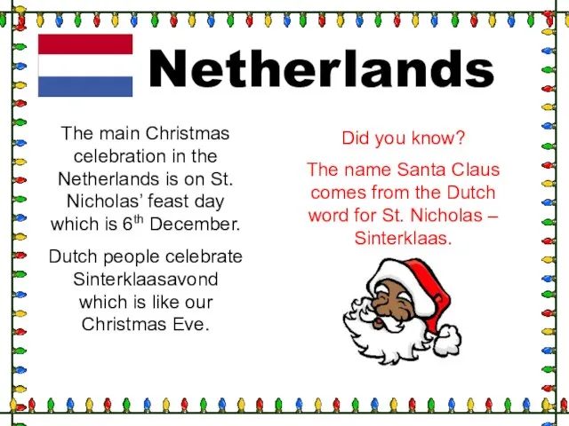 Netherlands The main Christmas celebration in the Netherlands is on St. Nicholas’
