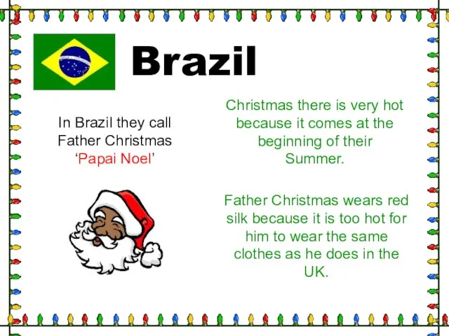 Brazil In Brazil they call Father Christmas ‘Papai Noel’ Christmas there is