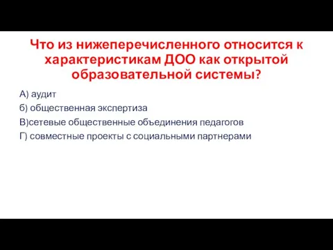 Что из нижеперечисленного относится к характеристикам ДОО как открытой образовательной системы? А)