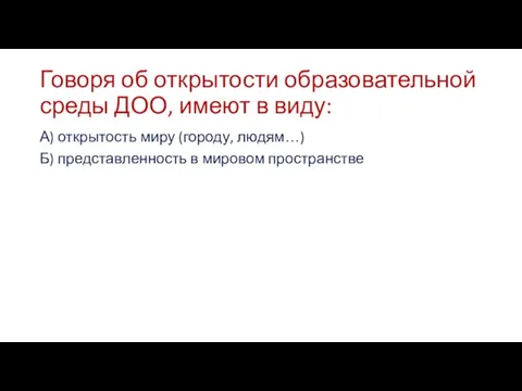 Говоря об открытости образовательной среды ДОО, имеют в виду: А) открытость миру