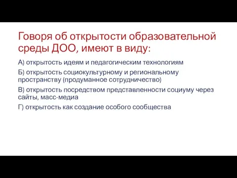 Говоря об открытости образовательной среды ДОО, имеют в виду: А) открытость идеям